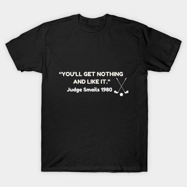 You'll Get Nothing And Like It Design T-Shirt by greygoodz